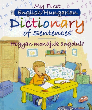 My First English/Hungarian Dictionary of Sentences / Hogyan mondjuk angolul?