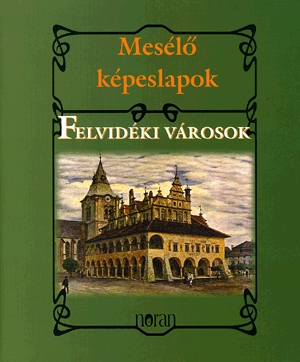 Mesélő képeslapok: Felvidéki városok