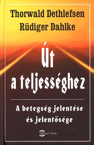 Könyv: Rüdiger Dahlke, Thorwald Dethlefsen: Út a teljességhez - A betegség  jelentése és jelentősége
