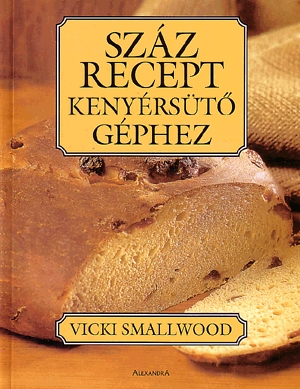 Száz recept kenyérsütő géphez