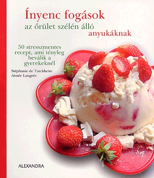 Ínyenc fogások az őrület szélén álló anyukáknak