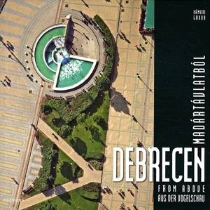 Debrecen madártávlatból / Debrecen from Above / Debrecen aus Vogelschau