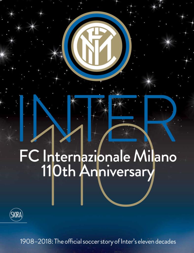 Inter 110: FC Internazionale Milano 110th Anniversary - 1908-2018: The official football story of Inter''s eleven decades